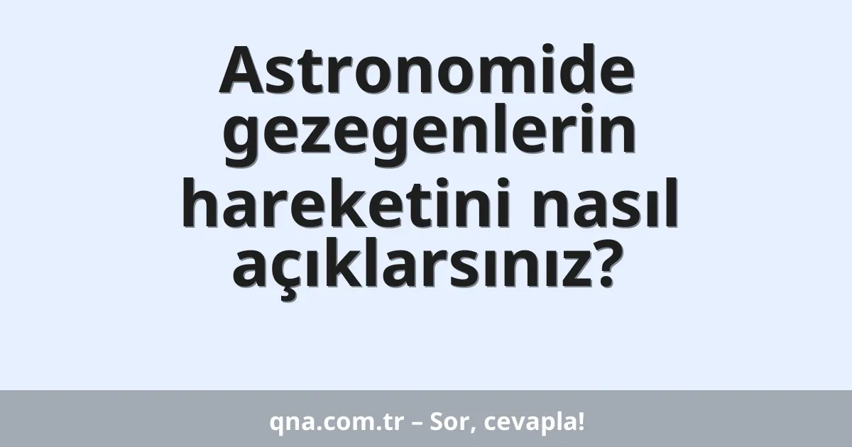 Astronomide gezegenlerin hareketini nasıl açıklarsınız?