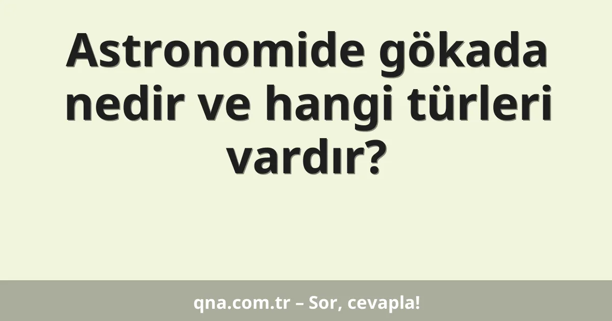 Astronomide gökada nedir ve hangi türleri vardır?