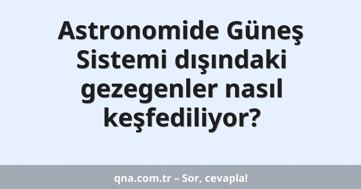 Astronomide Güneş Sistemi dışındaki gezegenler nasıl keşfediliyor?