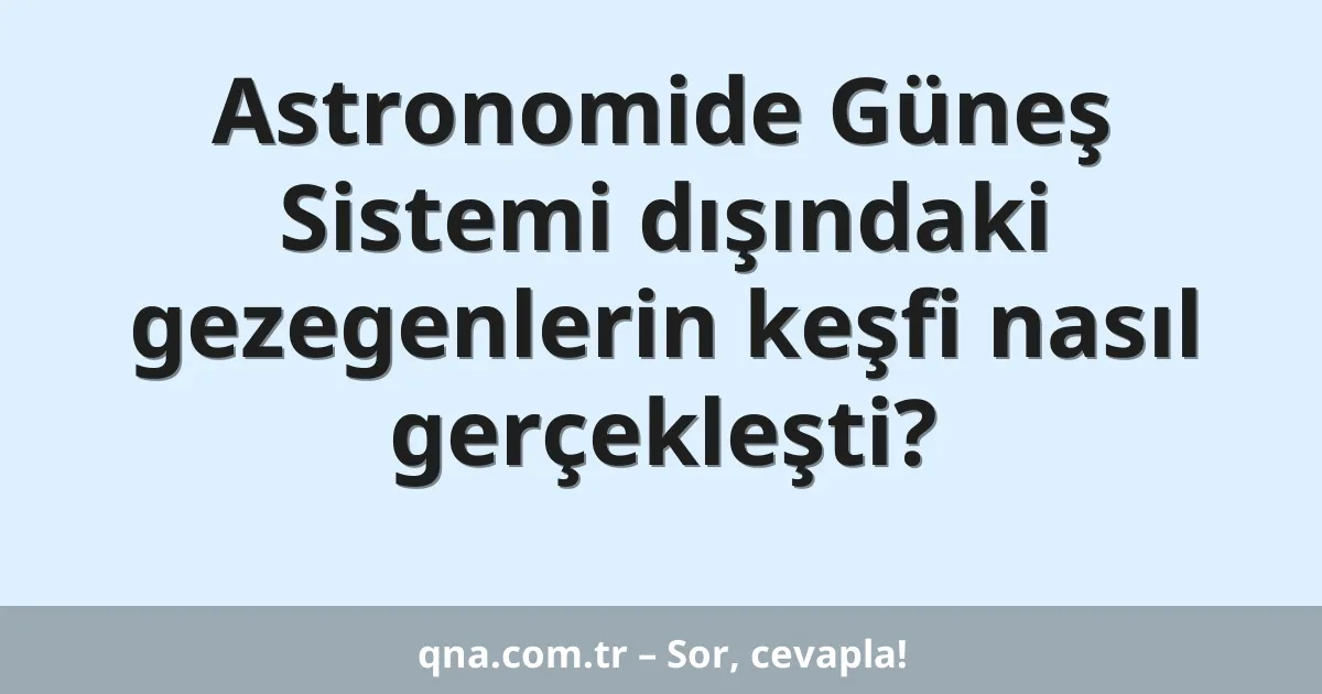 Astronomide Güneş Sistemi dışındaki gezegenlerin keşfi nasıl gerçekleşti?