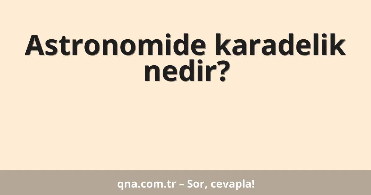 Astronomide karadelik nedir?