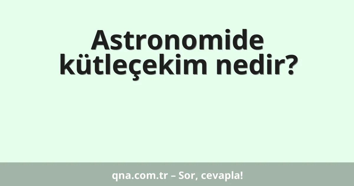 Astronomide kütleçekim nedir?