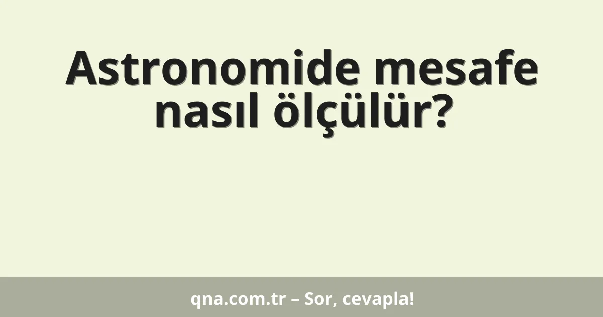 Astronomide mesafe nasıl ölçülür?