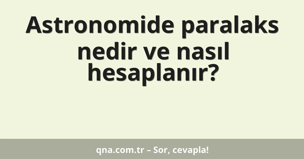 Astronomide paralaks nedir ve nasıl hesaplanır?
