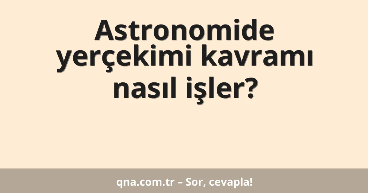 Astronomide yerçekimi kavramı nasıl işler?