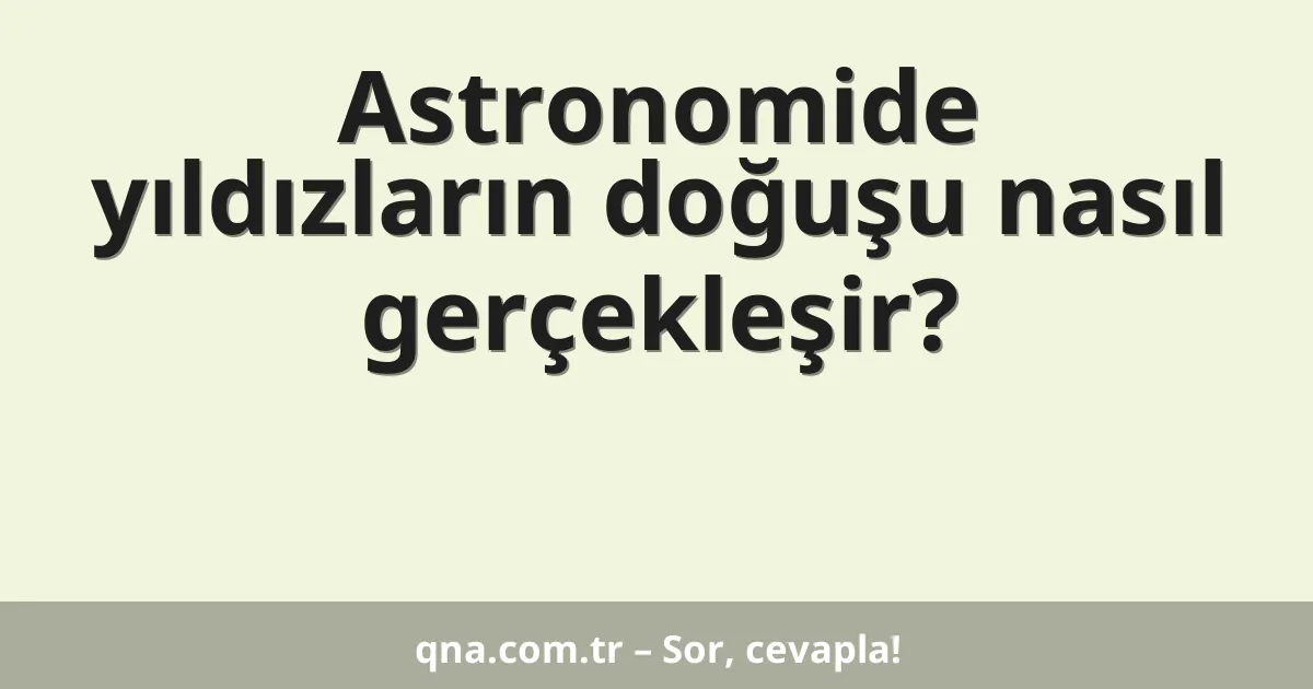 Astronomide yıldızların doğuşu nasıl gerçekleşir?