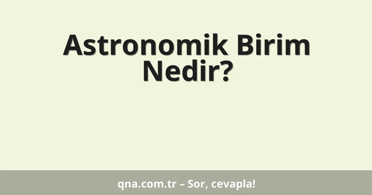 Astronomik Birim Nedir?