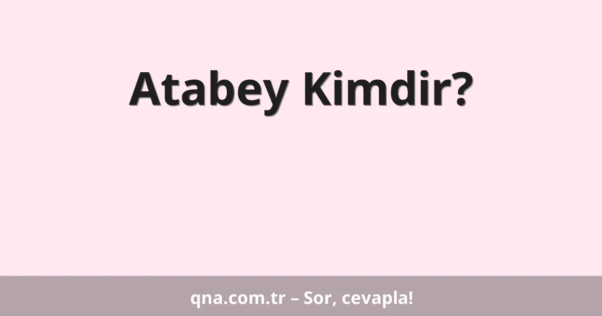 Atabey Kimdir?