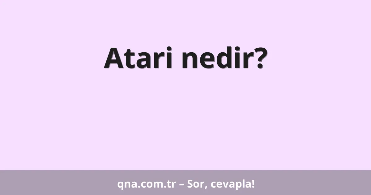 Atari nedir?