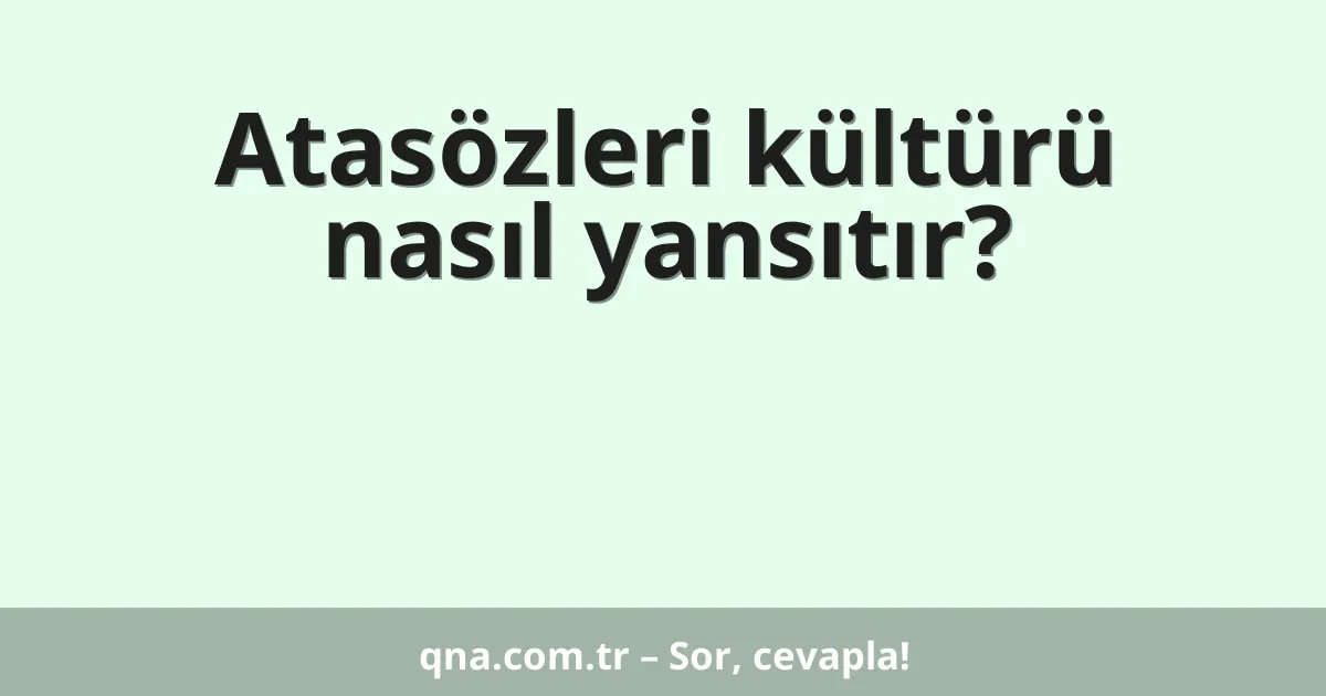 Atasözleri kültürü nasıl yansıtır?