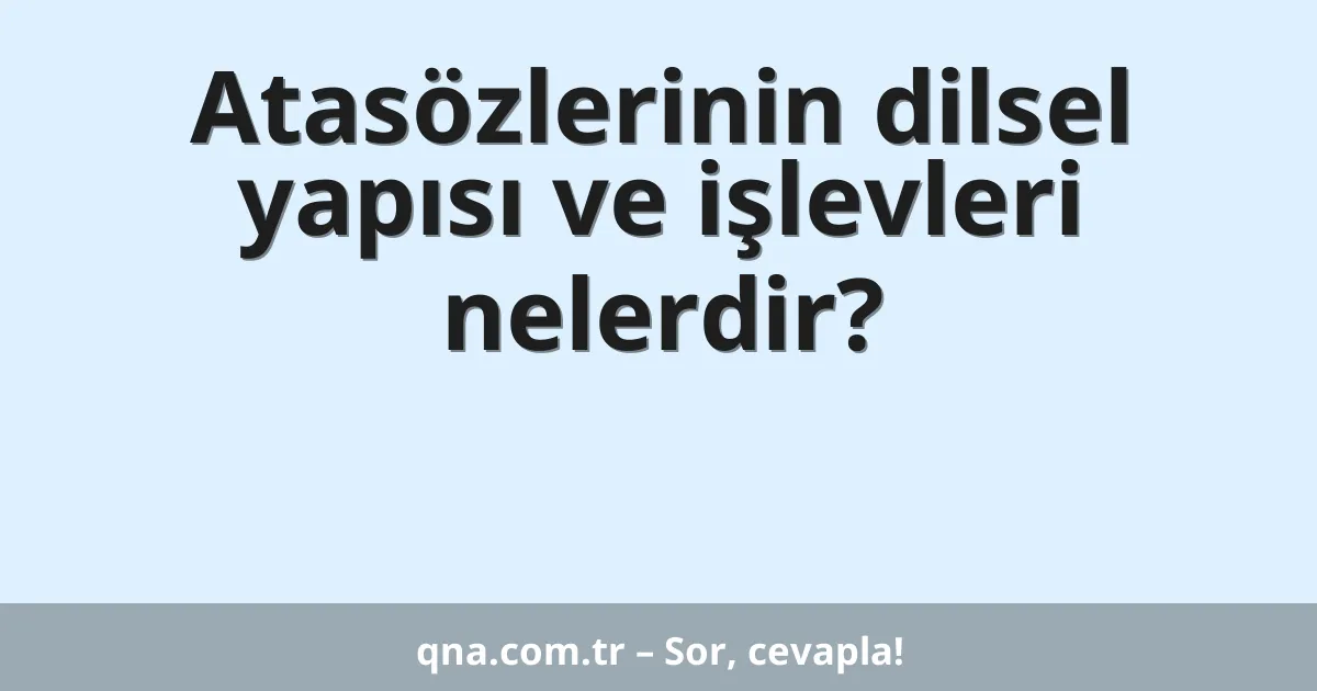 Atasözlerinin dilsel yapısı ve işlevleri nelerdir?