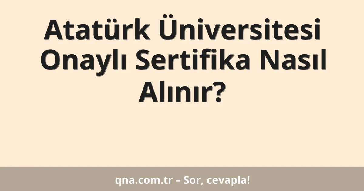 Atatürk Üniversitesi Onaylı Sertifika Nasıl Alınır?