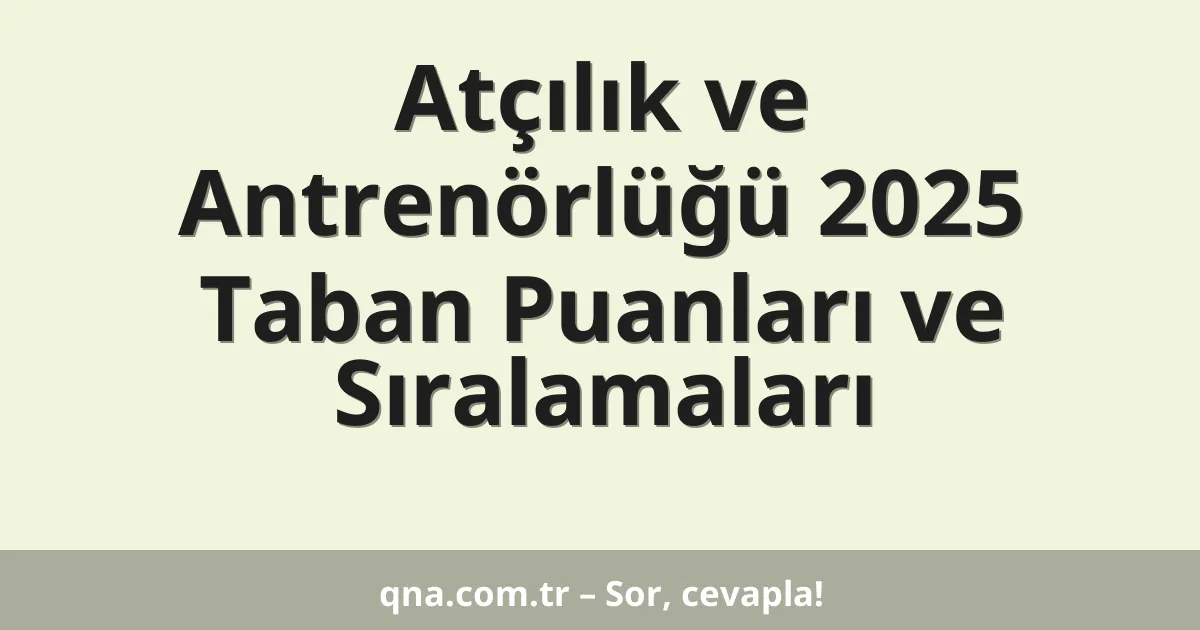 Atçılık ve Antrenörlüğü 2025 Taban Puanları ve Sıralamaları