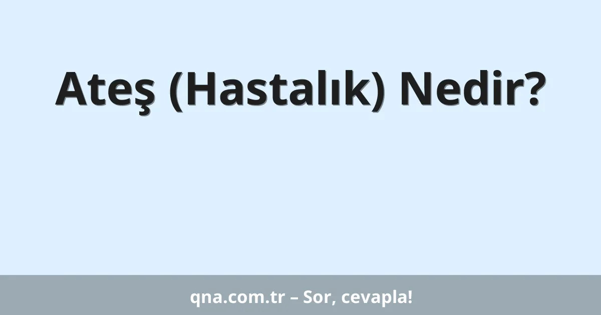 Ateş (Hastalık) Nedir?