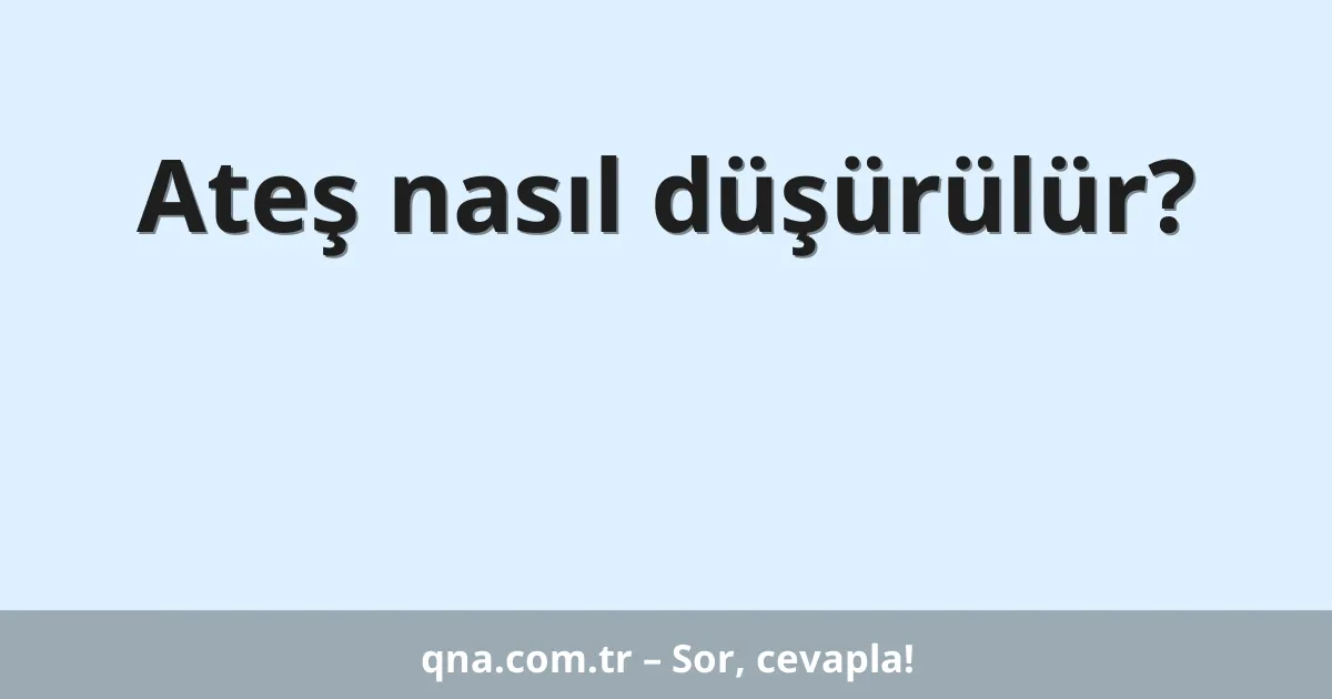 Ateş nasıl düşürülür?