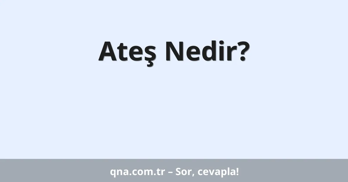 Ateş Nedir?