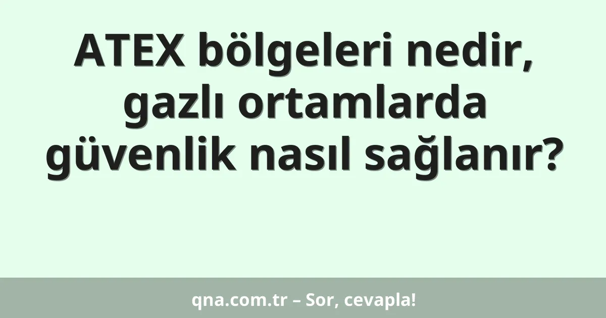 ATEX bölgeleri nedir, gazlı ortamlarda güvenlik nasıl sağlanır?