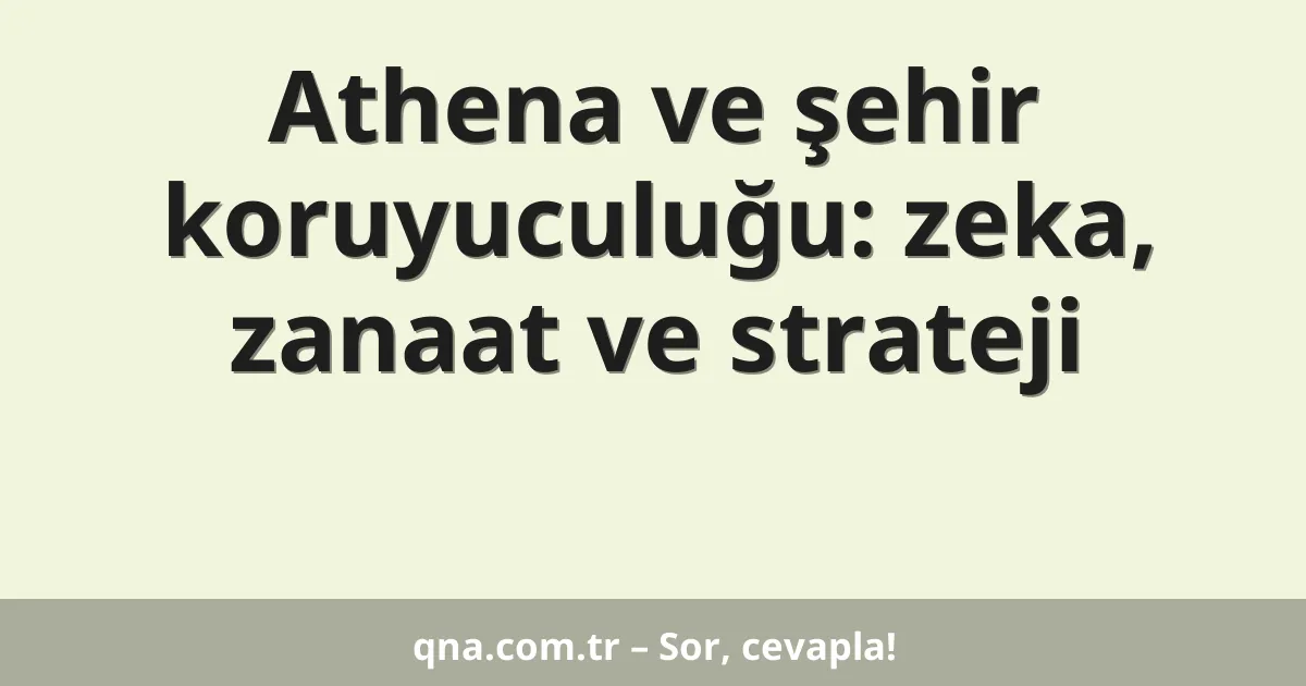 Athena ve şehir koruyuculuğu: zeka, zanaat ve strateji