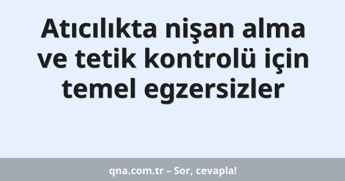 Atıcılıkta nişan alma ve tetik kontrolü için temel egzersizler