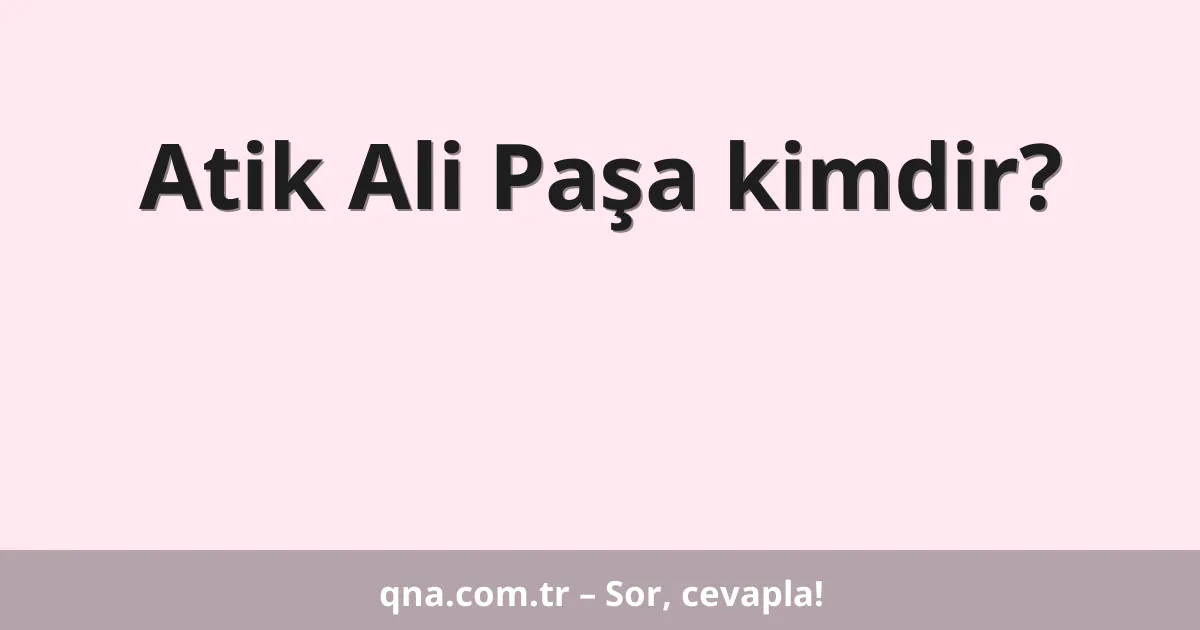 Atik Ali Paşa kimdir?
