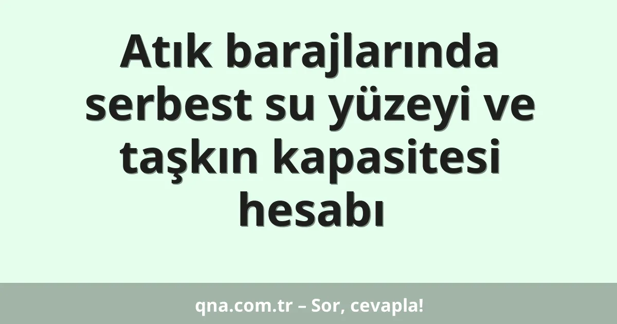 Atık barajlarında serbest su yüzeyi ve taşkın kapasitesi hesabı