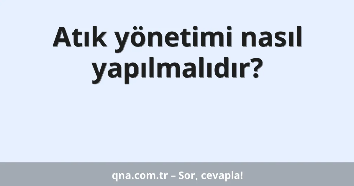 Atık yönetimi nasıl yapılmalıdır?