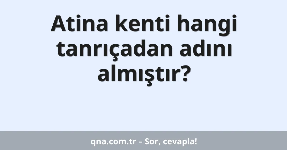 Atina kenti hangi tanrıçadan adını almıştır?