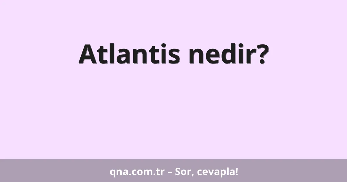 Atlantis nedir?