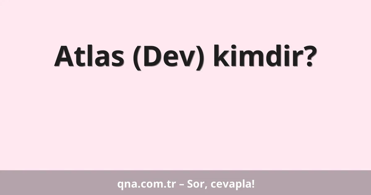 Atlas (Dev) kimdir?
