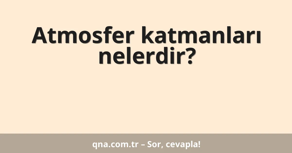 Atmosfer katmanları nelerdir?