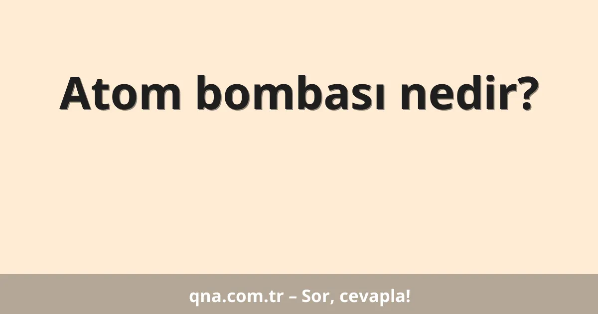 Atom bombası nedir?