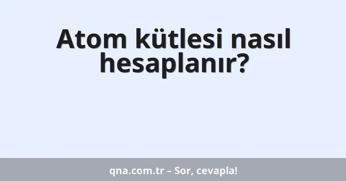Atom kütlesi nasıl hesaplanır?