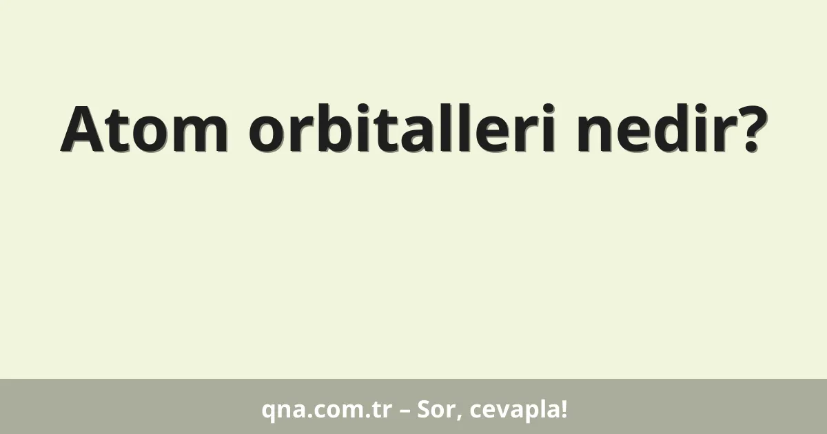 Atom orbitalleri nedir?