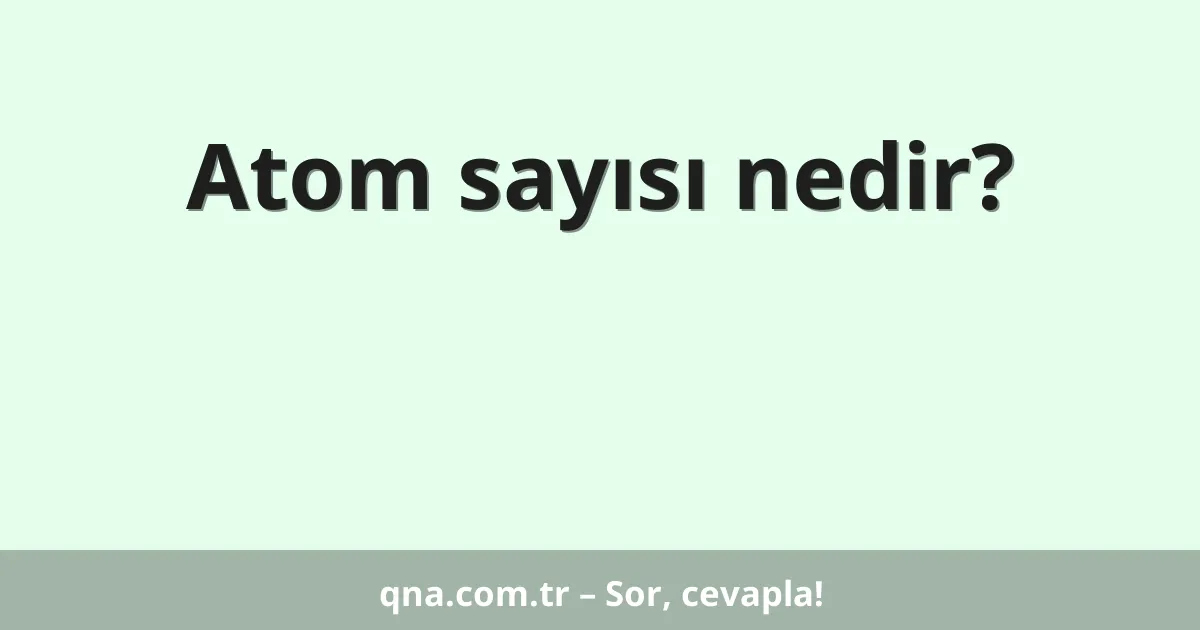 Atom sayısı nedir?