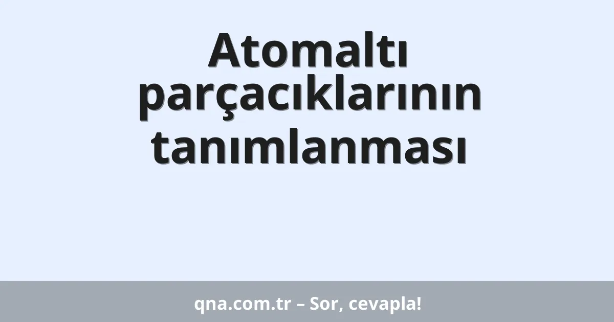 Atomaltı parçacıklarının tanımlanması