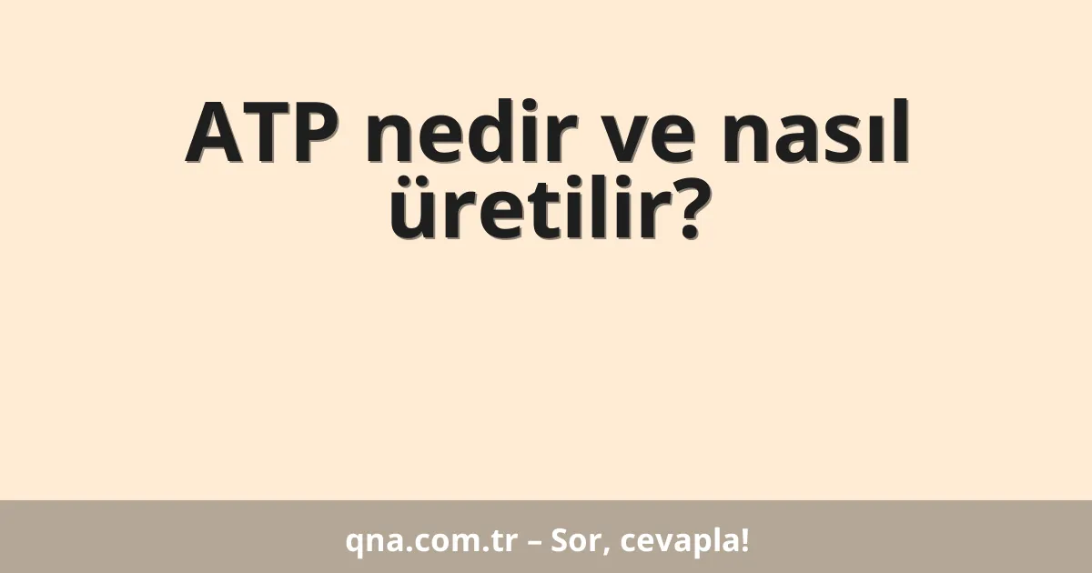 ATP nedir ve nasıl üretilir?