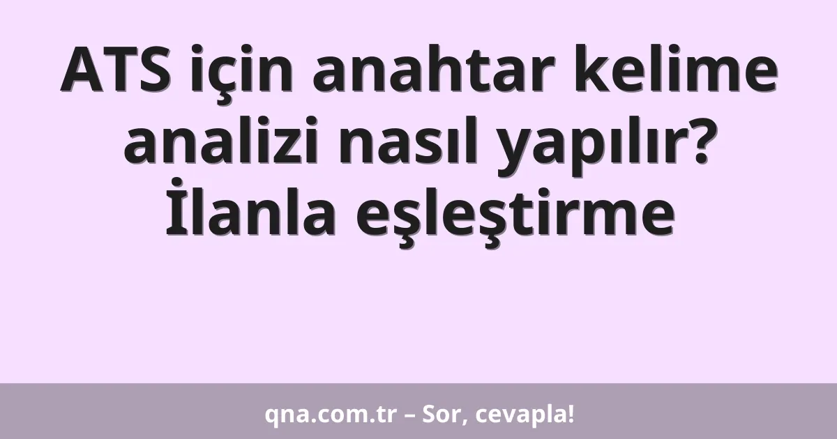 ATS için anahtar kelime analizi nasıl yapılır? İlanla eşleştirme