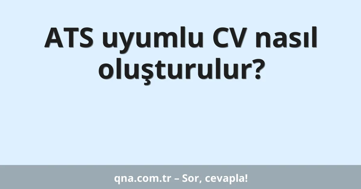 ATS uyumlu CV nasıl oluşturulur?