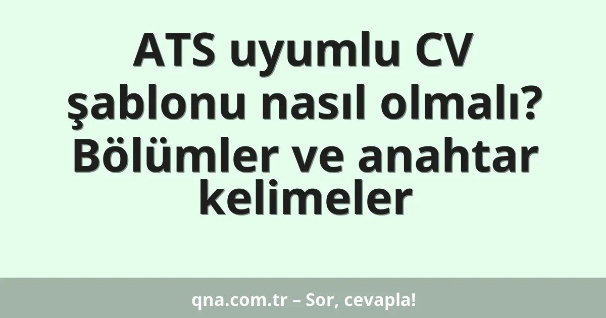 ATS uyumlu CV şablonu nasıl olmalı? Bölümler ve anahtar kelimeler