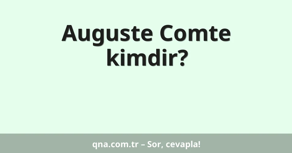 Auguste Comte kimdir?