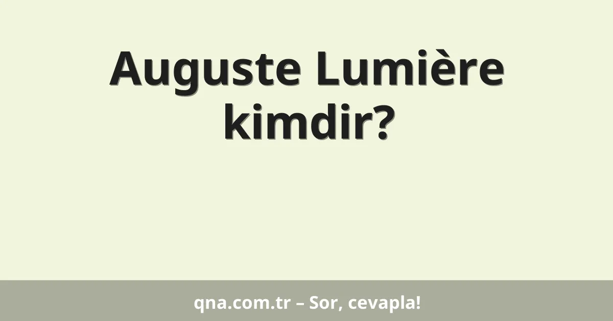 Auguste Lumière kimdir?