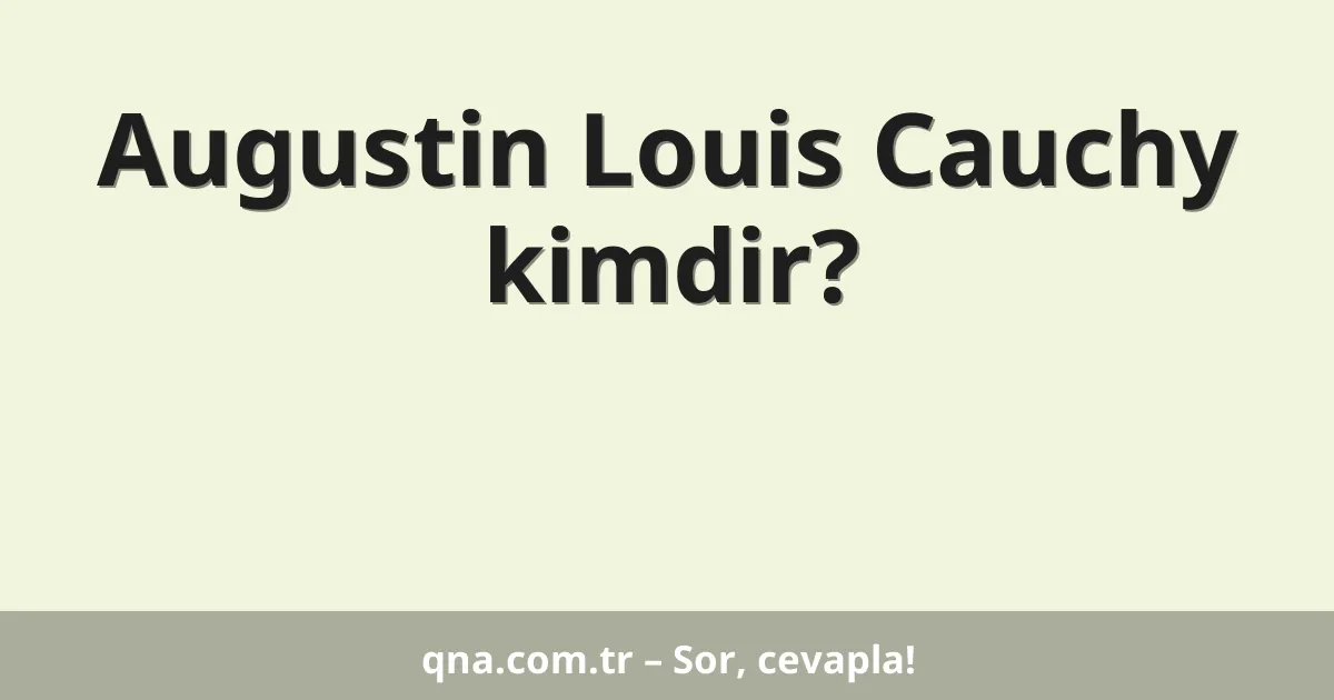 Augustin Louis Cauchy kimdir?
