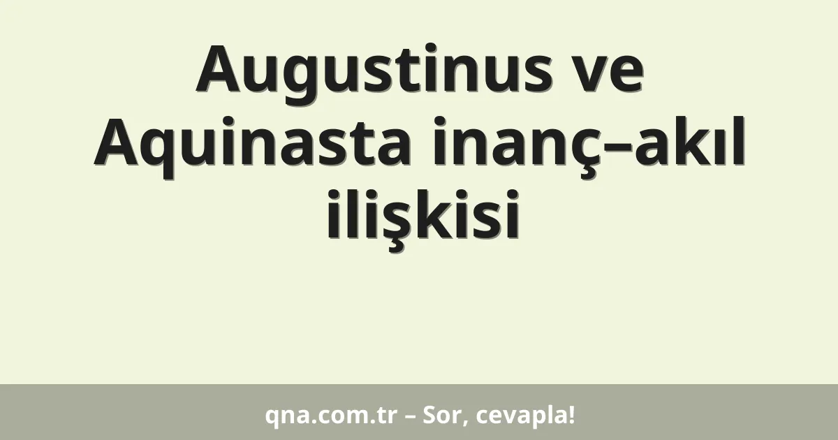 Augustinus ve Aquinasta inanç–akıl ilişkisi