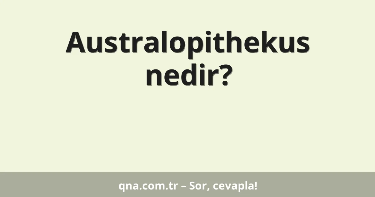 Australopithekus nedir?