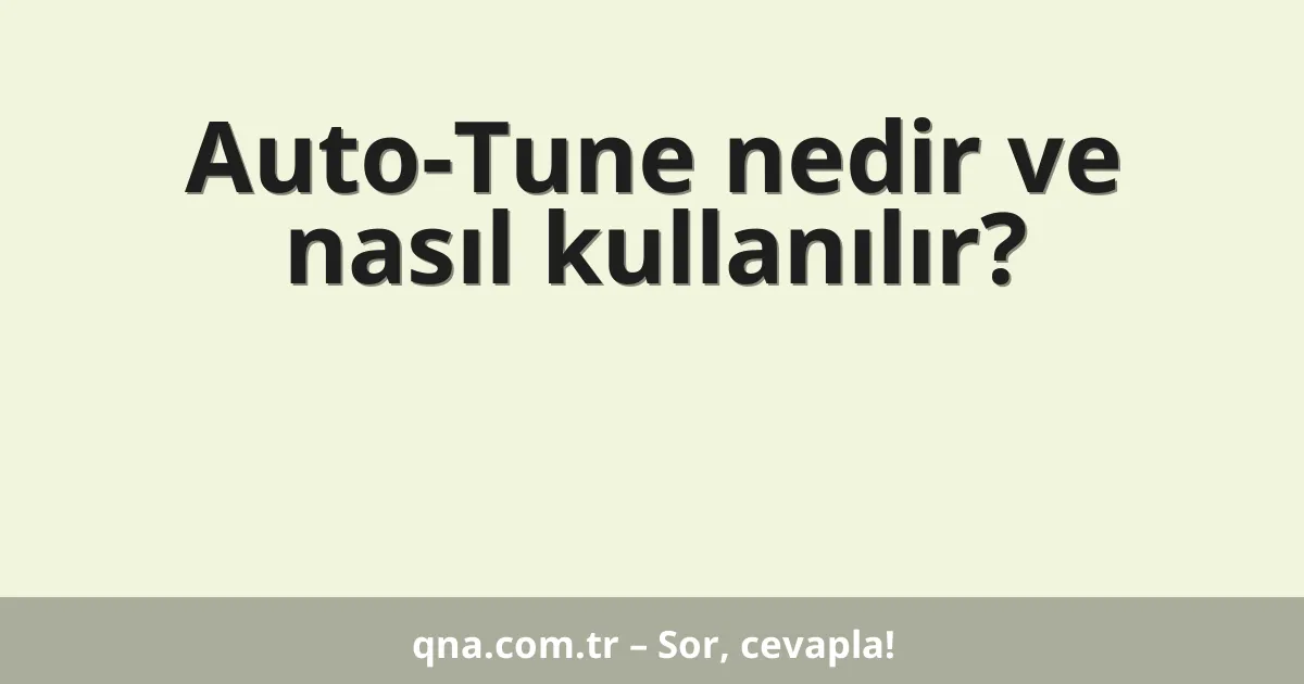 Auto-Tune nedir ve nasıl kullanılır?