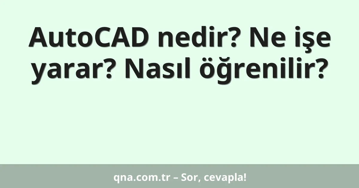 AutoCAD nedir? Ne işe yarar? Nasıl öğrenilir?