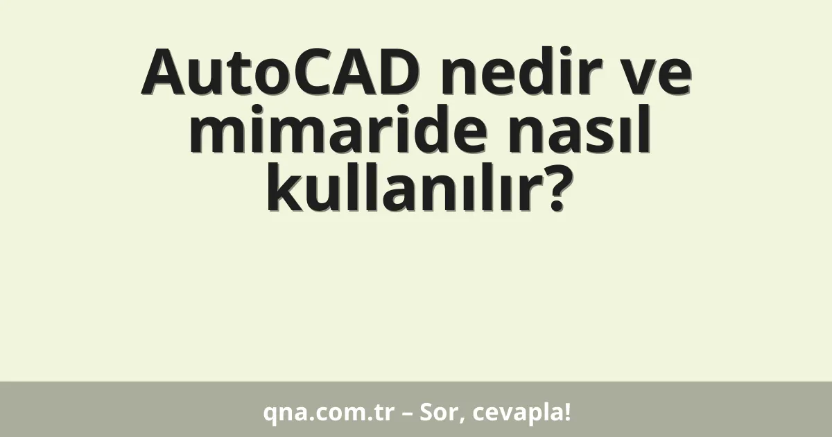 AutoCAD nedir ve mimaride nasıl kullanılır?