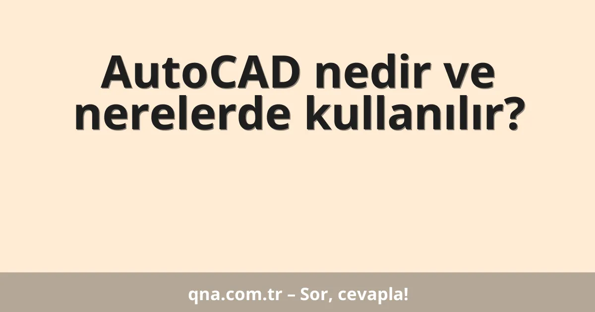 AutoCAD nedir ve nerelerde kullanılır?