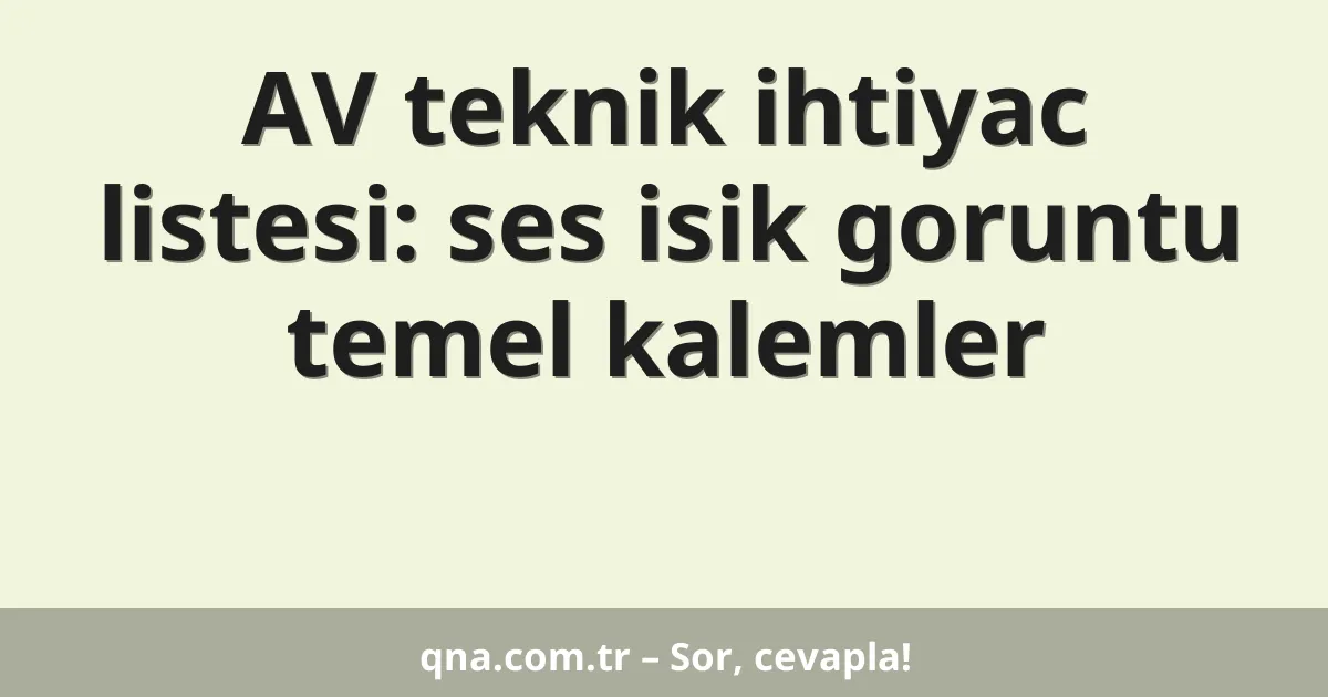 AV teknik ihtiyac listesi: ses isik goruntu temel kalemler
