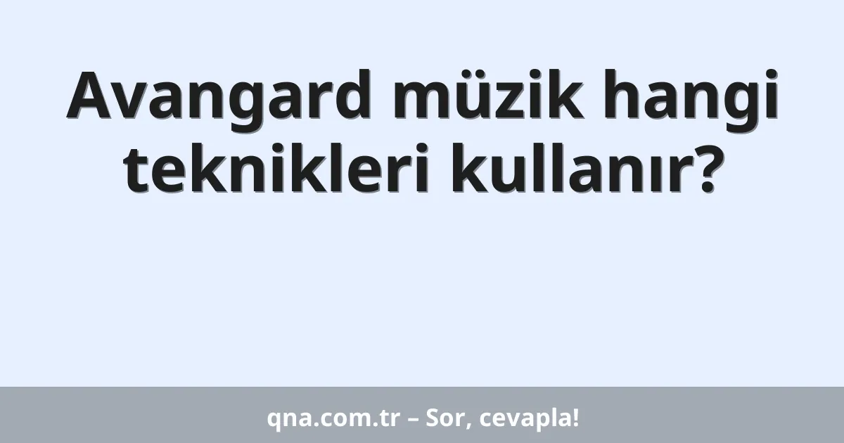Avangard müzik hangi teknikleri kullanır?
